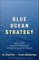 Blue Ocean Strategy: How to Create Uncontested Market Space and Make Competition Irrelevant
